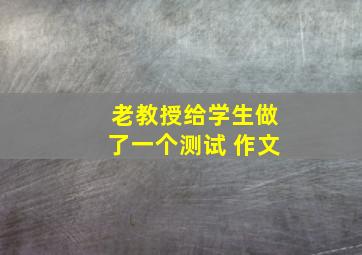 老教授给学生做了一个测试 作文